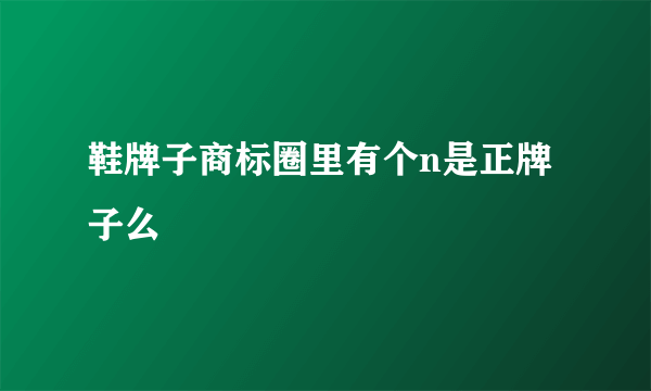 鞋牌子商标圈里有个n是正牌子么