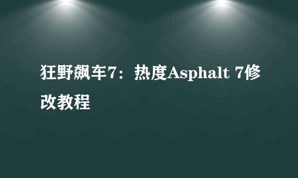 狂野飙车7：热度Asphalt 7修改教程