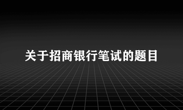 关于招商银行笔试的题目