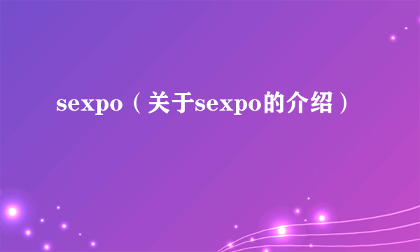 sexpo（关于sexpo的介绍）