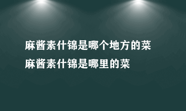 麻酱素什锦是哪个地方的菜 麻酱素什锦是哪里的菜