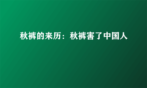 秋裤的来历：秋裤害了中国人