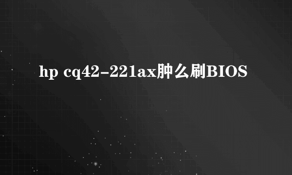 hp cq42-221ax肿么刷BIOS