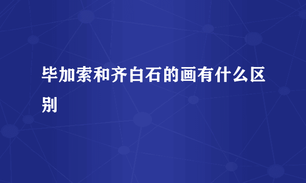 毕加索和齐白石的画有什么区别