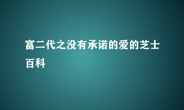 富二代之没有承诺的爱的芝士百科