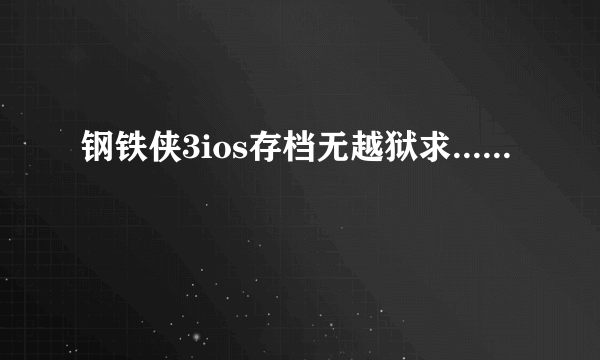 钢铁侠3ios存档无越狱求......