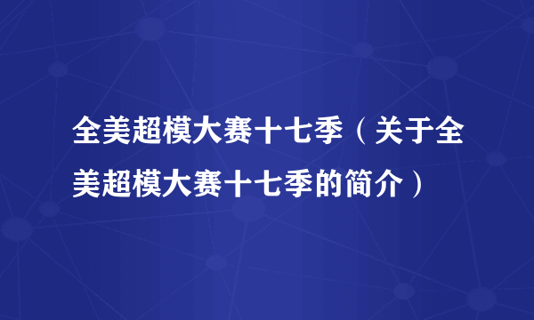 全美超模大赛十七季（关于全美超模大赛十七季的简介）