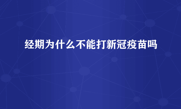 经期为什么不能打新冠疫苗吗