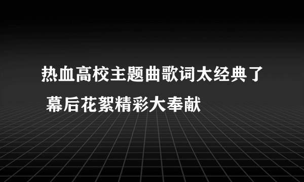 热血高校主题曲歌词太经典了 幕后花絮精彩大奉献