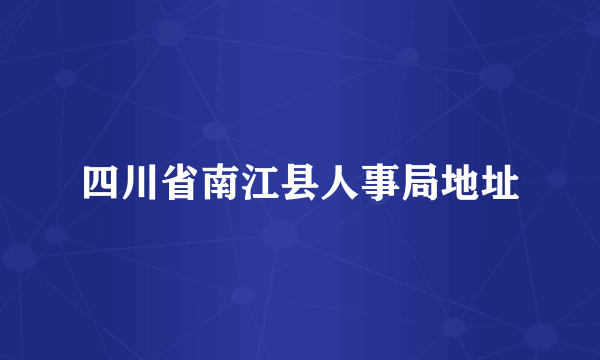 四川省南江县人事局地址