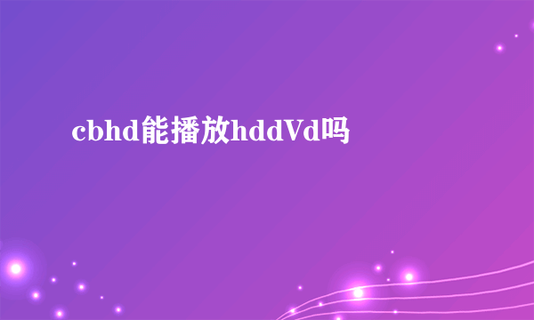 cbhd能播放hddVd吗