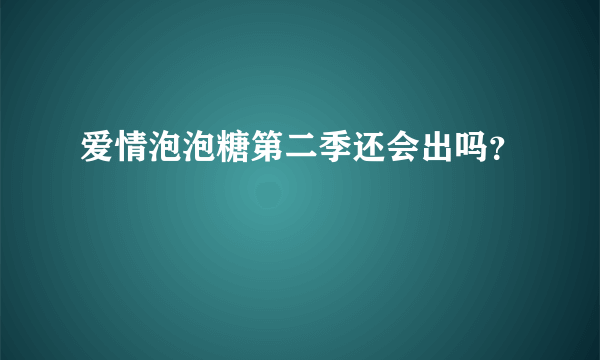 爱情泡泡糖第二季还会出吗？