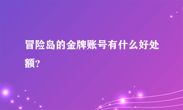 冒险岛的金牌账号有什么好处额？