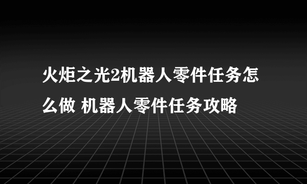 火炬之光2机器人零件任务怎么做 机器人零件任务攻略