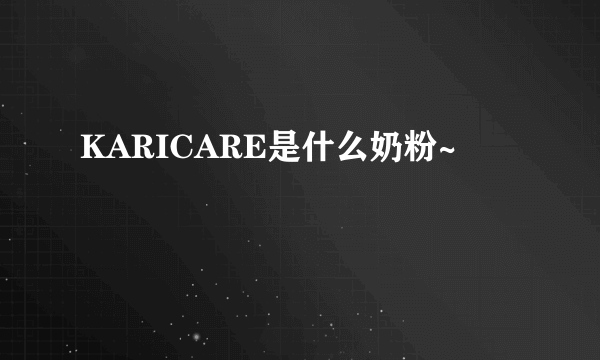 KARICARE是什么奶粉~