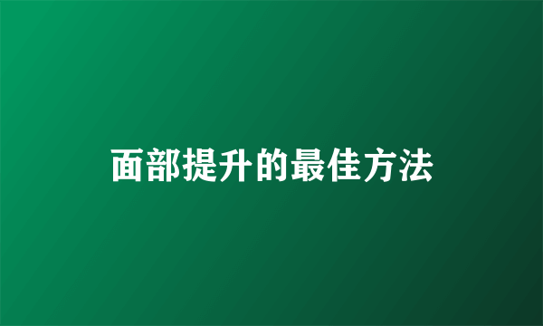 面部提升的最佳方法