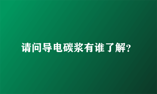 请问导电碳浆有谁了解？