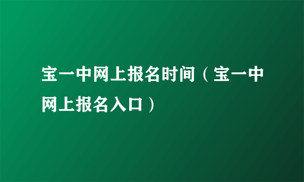 宝一中网上报名时间（宝一中网上报名入口）