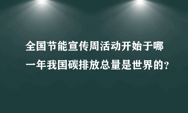 全国节能宣传周活动开始于哪一年我国碳排放总量是世界的？