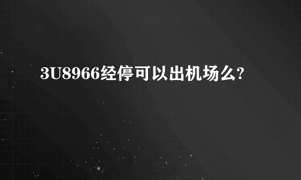 3U8966经停可以出机场么?