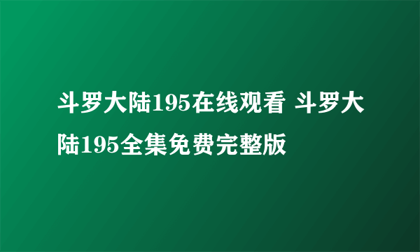 斗罗大陆195在线观看 斗罗大陆195全集免费完整版