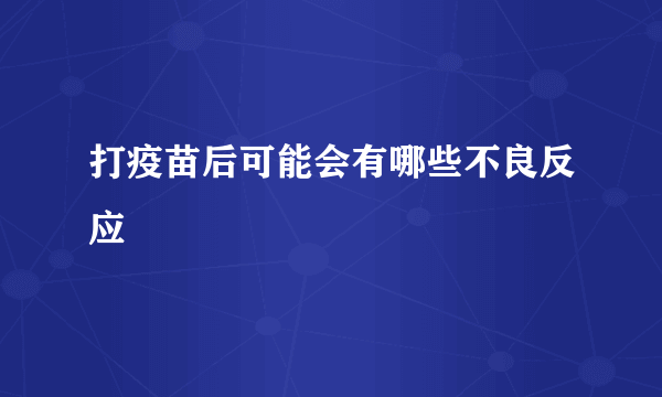 打疫苗后可能会有哪些不良反应