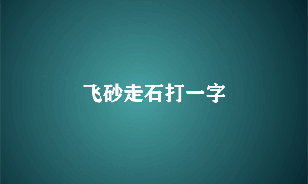 飞砂走石打一字