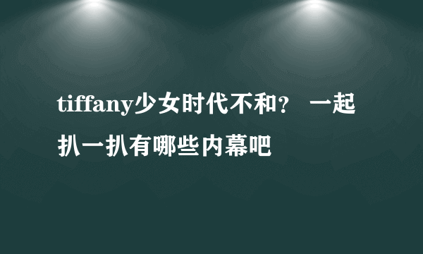 tiffany少女时代不和？ 一起扒一扒有哪些内幕吧