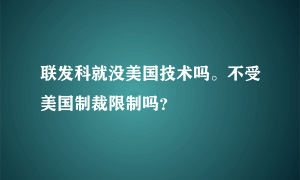 联发科就没美国技术吗。不受美国制裁限制吗？