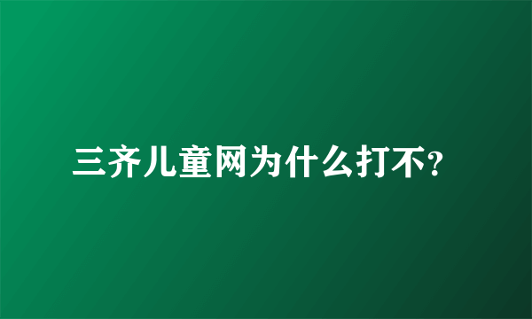 三齐儿童网为什么打不？