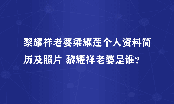 黎耀祥老婆梁耀莲个人资料简历及照片 黎耀祥老婆是谁？