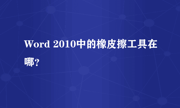 Word 2010中的橡皮擦工具在哪？