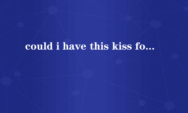 could i have this kiss forever 歌词翻译