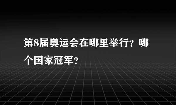 第8届奥运会在哪里举行？哪个国家冠军？