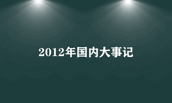 2012年国内大事记