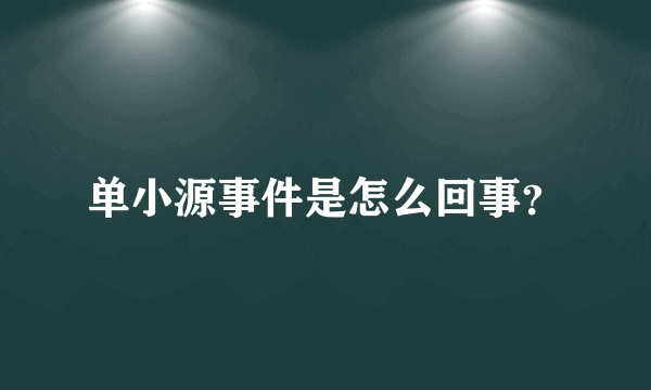 单小源事件是怎么回事？