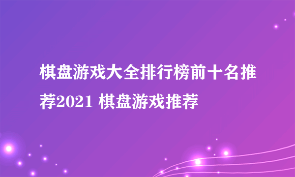 棋盘游戏大全排行榜前十名推荐2021 棋盘游戏推荐