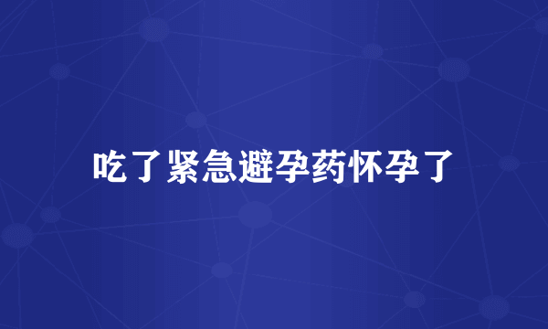 吃了紧急避孕药怀孕了