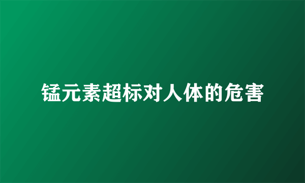 锰元素超标对人体的危害