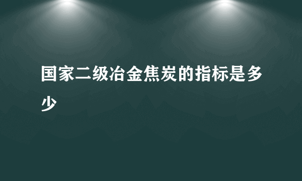 国家二级冶金焦炭的指标是多少