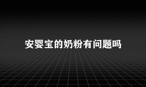 安婴宝的奶粉有问题吗