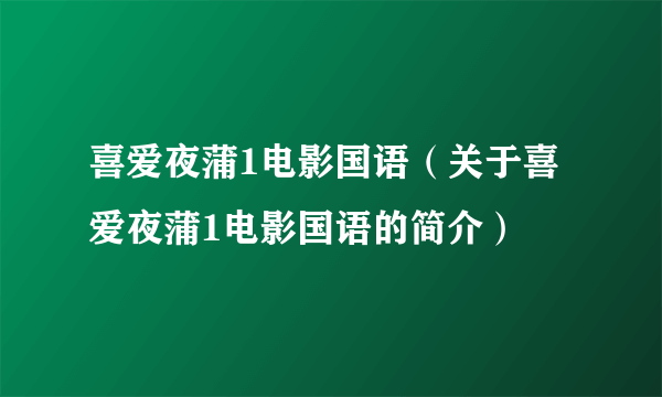 喜爱夜蒲1电影国语（关于喜爱夜蒲1电影国语的简介）