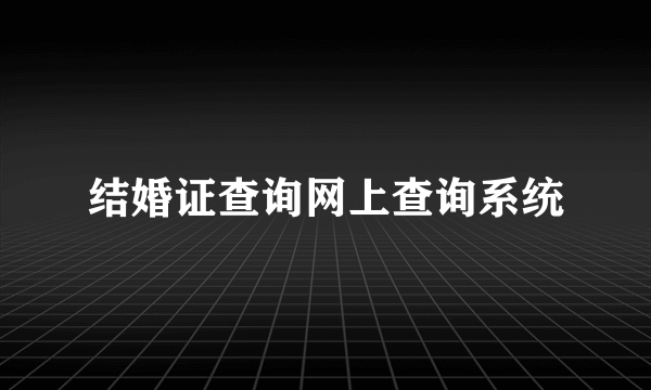 结婚证查询网上查询系统