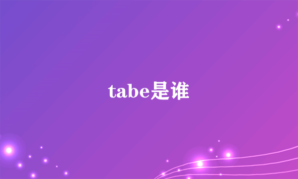 tabe是谁