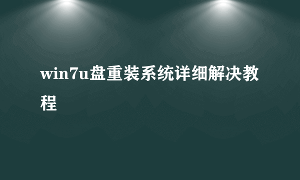 win7u盘重装系统详细解决教程