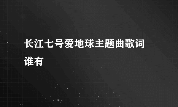 长江七号爱地球主题曲歌词 谁有