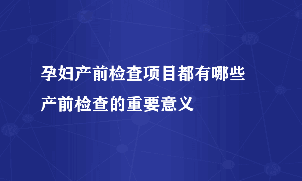 孕妇产前检查项目都有哪些 产前检查的重要意义