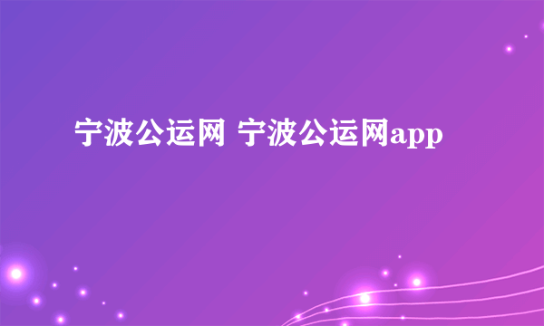 宁波公运网 宁波公运网app