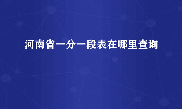 河南省一分一段表在哪里查询