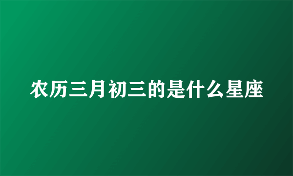 农历三月初三的是什么星座